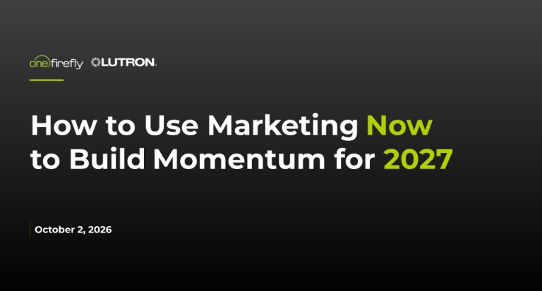 One Firefly and Lutron webinar: How to Use Marketing Now to Build Momentum for 2027