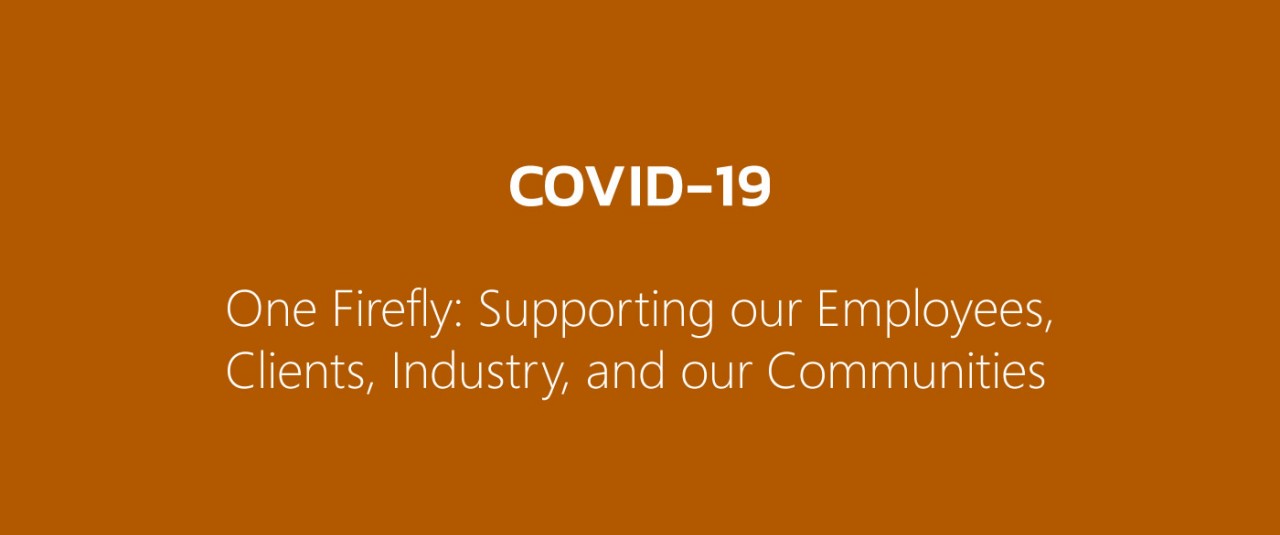 COVID-19 And One Firefly: Supporting Our Employees, Clients, Industry, And Our Communities During This Challenging Time