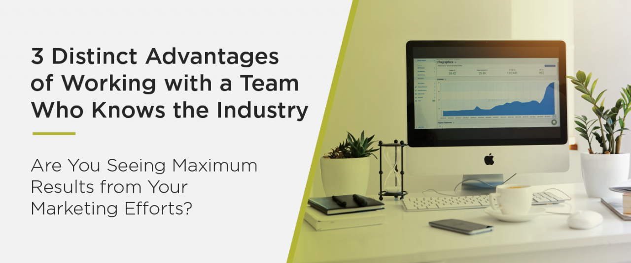 3 Distinct Advantages Of Working With A Team Who Knows The Industry