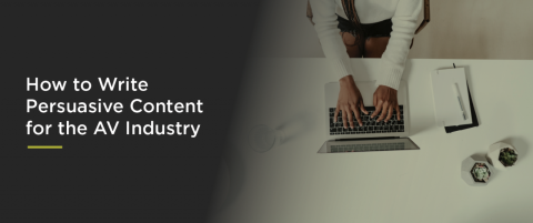 How To Write Persuasive Content For The AV Industry