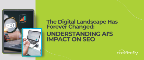 The Digital Landscape Has Forever Changed: Understanding AI's Impact on SEO